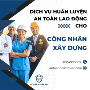 Dịch vụ huấn luyện an toàn lao động cho công nhân xây dựng