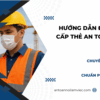 Hướng dẫn đăng ký cấp thẻ an toàn lao động